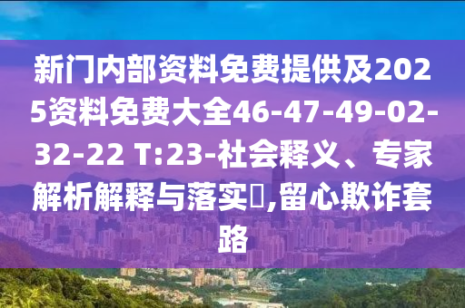 新門內(nèi)部資料免費提供及2025資料免費大全46-47-49-02-32-22 T:23-社會釋義、專家解析解釋與落實?,留心欺詐套路