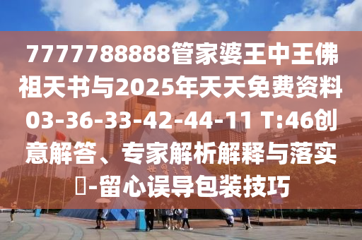 7777788888管家婆王中王佛祖天書與2025年天天免費(fèi)資料03-36-33-42-44-11 T:46創(chuàng)意解答、專家解析解釋與落實(shí)?-留心誤導(dǎo)包裝技巧