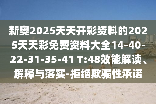 新奧2025天天開彩資料的2025天天彩免費(fèi)資料大全14-40-22-31-35-41 T:48效能解讀、解釋與落實(shí)-拒絕欺騙性承諾